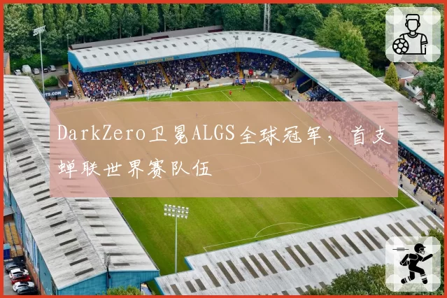 DarkZero卫冕ALGS全球冠军，首支蝉联世界赛队伍