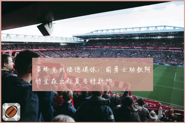 黄蜂克利福德退休,前勇士助教阿特金森出任夏洛特新帅