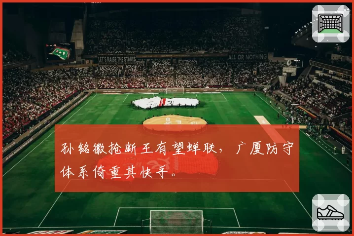 孙铭徽抢断王有望蝉联,广厦防守体系倚重其快手。